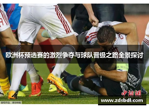 欧洲杯预选赛的激烈争夺与球队晋级之路全景探讨