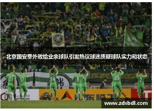 北京国安意外败给业余球队引发热议球迷质疑球队实力和状态