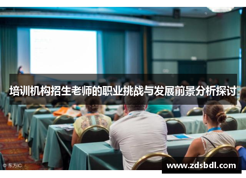 培训机构招生老师的职业挑战与发展前景分析探讨