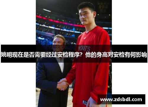 姚明现在是否需要经过安检程序？他的身高对安检有何影响