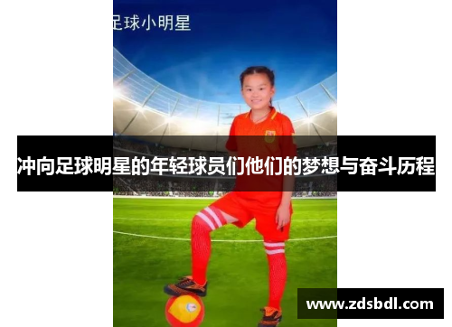 冲向足球明星的年轻球员们他们的梦想与奋斗历程