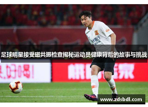 足球明星接受磁共振检查揭秘运动员健康背后的故事与挑战