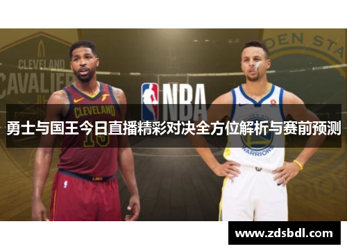 勇士与国王今日直播精彩对决全方位解析与赛前预测