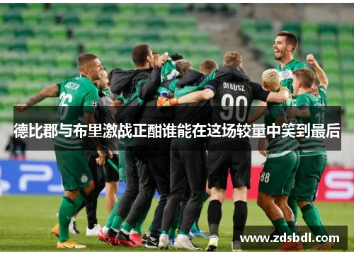 德比郡与布里激战正酣谁能在这场较量中笑到最后
