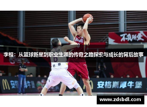 李根：从篮球新星到职业生涯的传奇之路探索与成长的背后故事